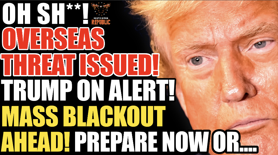 Overseas Threat Issued! Trump Admin On Alert! Mass Blackout Ahead! Prepare NOW!